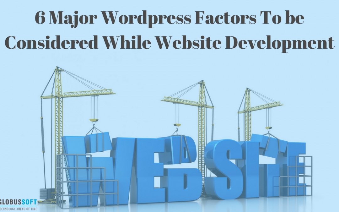 6 Major WordPress Factors To be Considered While Website Development