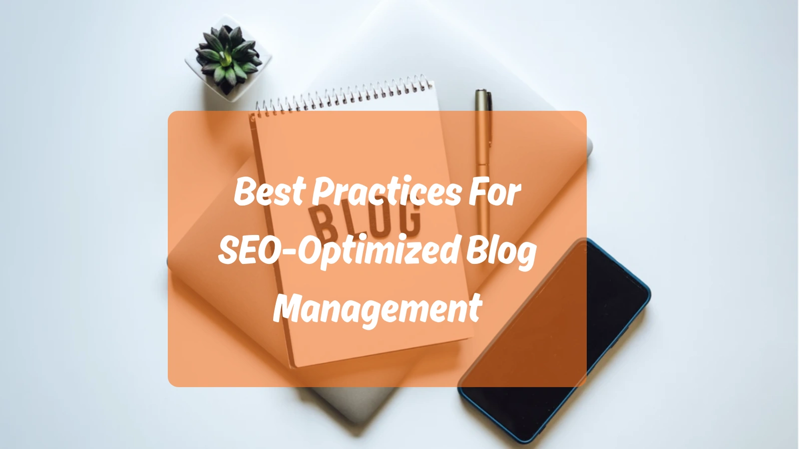 Best Practices For SEO-Optimized Blog Management seo-optimized-blog