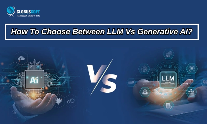 How To Choose Between LLM Vs Generative AI llm-vs-generative-ai