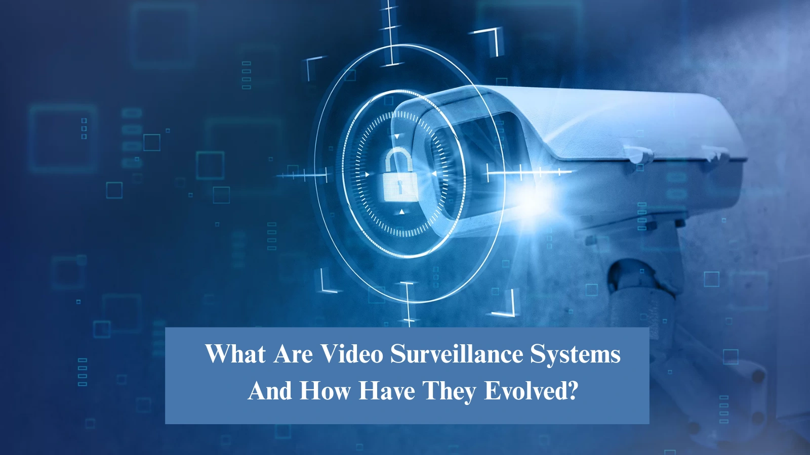 What Are Video Surveillance Systems And How Have They Evolved? what-are-video-surveillance-systems